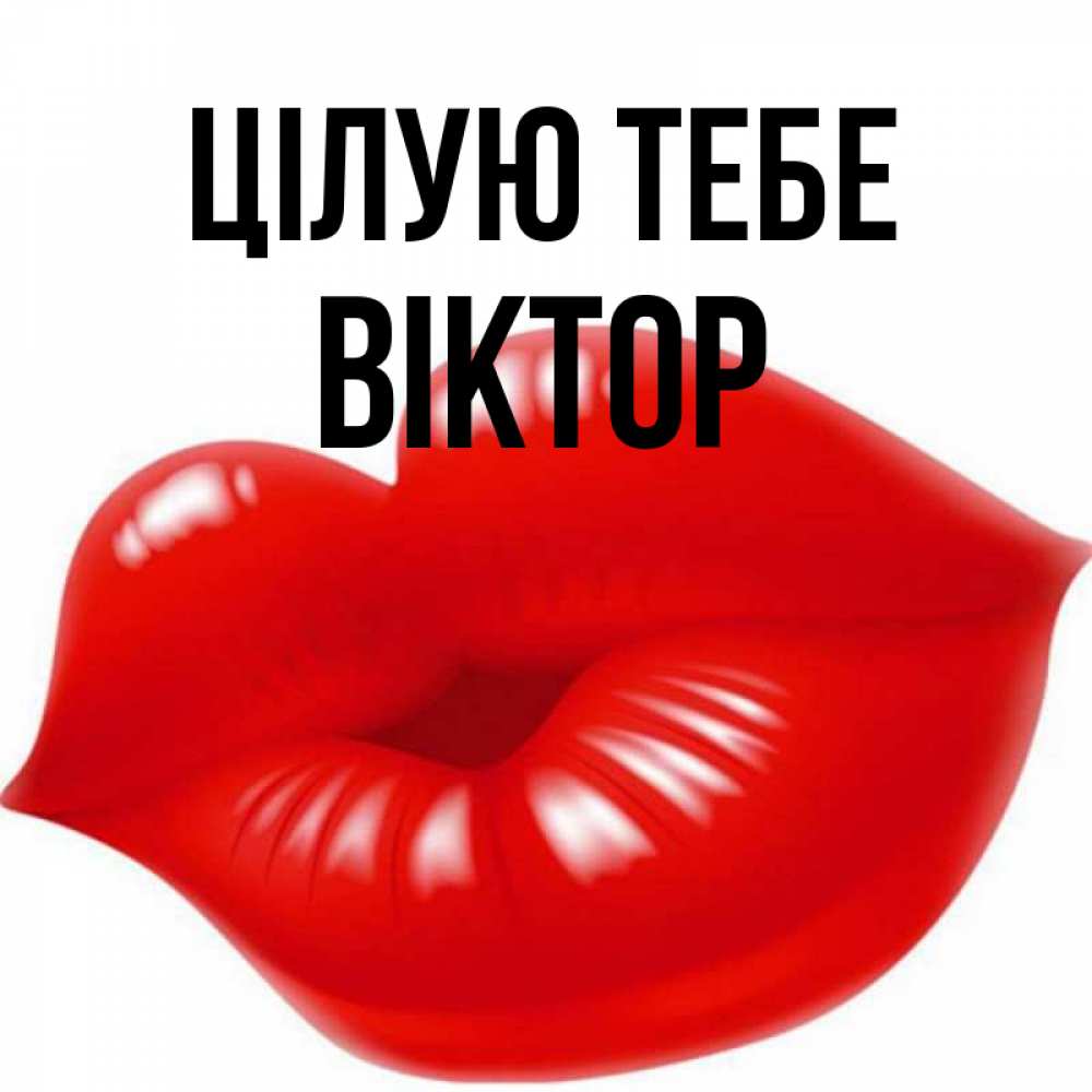 Открытка на каждый день з підписом, Віктор Цілую тебе губки надутые бантиком Прикольна листівка з побажанням онлайн скачати безкоштовно 