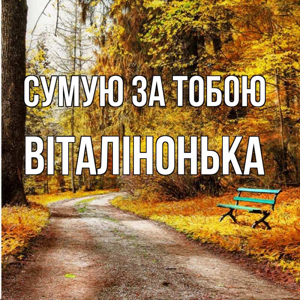 Открытка на каждый день з підписом, Віталінонька Сумую за тобою зеленая лавочка и осенний лес Прикольна листівка з побажанням онлайн скачати безкоштовно 