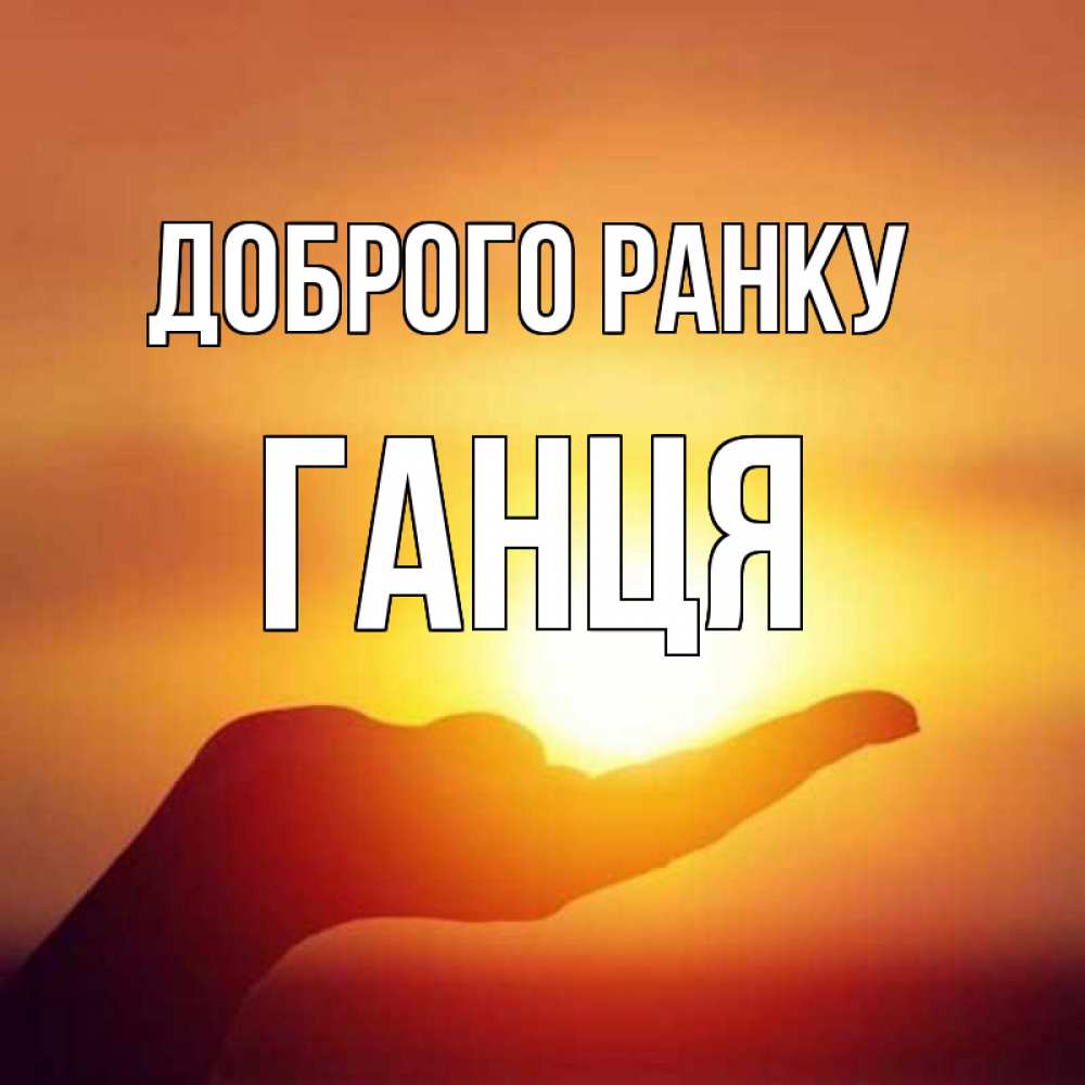 Открытка на каждый день з підписом, Ганця Доброго ранку ладошка и закат Прикольна листівка з побажанням онлайн скачати безкоштовно 