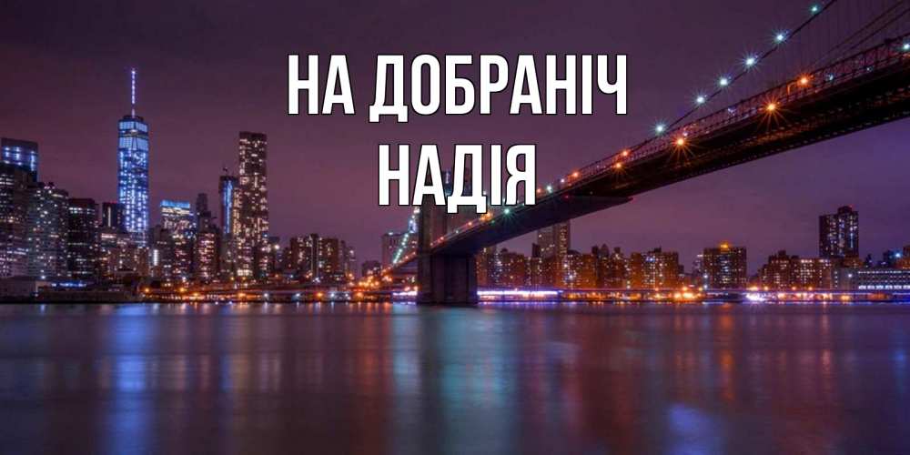 Открытка на каждый день з підписом, Надія На добраніч ночной мост Прикольна листівка з побажанням онлайн скачати безкоштовно 