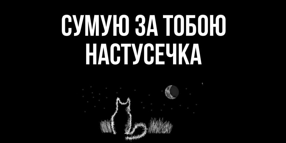Открытка на каждый день з підписом, Настусечка Сумую за тобою кот Прикольна листівка з побажанням онлайн скачати безкоштовно 