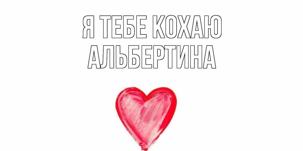 Открытка на каждый день з підписом, Альбертина Я тебе кохаю сердце, рисунок Прикольна листівка з побажанням онлайн скачати безкоштовно 