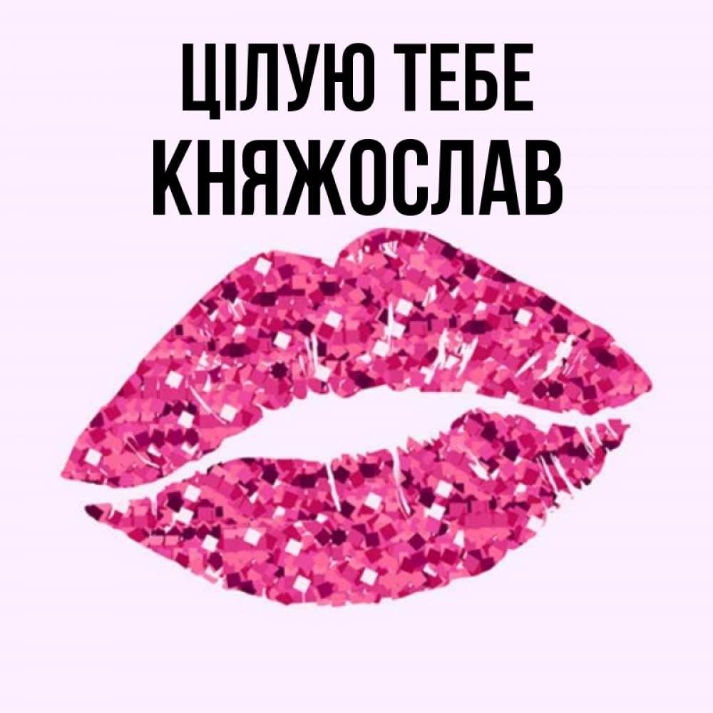Открытка на каждый день з підписом, Княжослав Цілую тебе открытка с женскими губами и поцелуем для парня Прикольна листівка з побажанням онлайн скачати безкоштовно 
