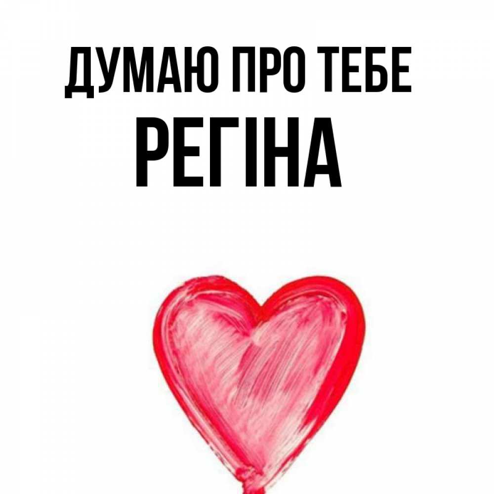 Открытка на каждый день з підписом, Регіна Думаю про тебе для влюбленных Прикольна листівка з побажанням онлайн скачати безкоштовно 