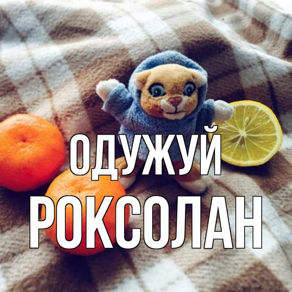 Открытка на каждый день з підписом, Роксолан Одужуй вот тебе апельсинка и лимон Прикольна листівка з побажанням онлайн скачати безкоштовно 
