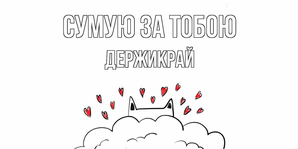 Открытка на каждый день з підписом, Держикрай Сумую за тобою котик скучает по тебе очень с сердечками Прикольна листівка з побажанням онлайн скачати безкоштовно 