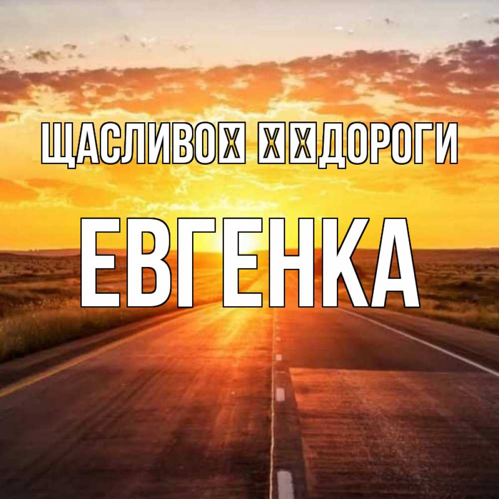 Открытка на каждый день з підписом, Евгенка Щасливої ​​дороги солнечный свет, закат Прикольна листівка з побажанням онлайн скачати безкоштовно 