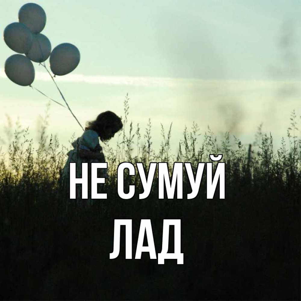 Открытка на каждый день з підписом, Лад Не сумуй ребенок Прикольна листівка з побажанням онлайн скачати безкоштовно 