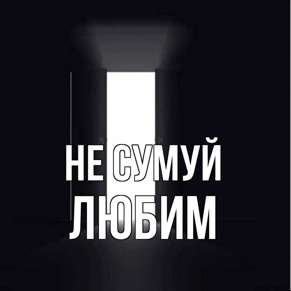 Открытка на каждый день з підписом, Любим Не сумуй открытая дверь Прикольна листівка з побажанням онлайн скачати безкоштовно 