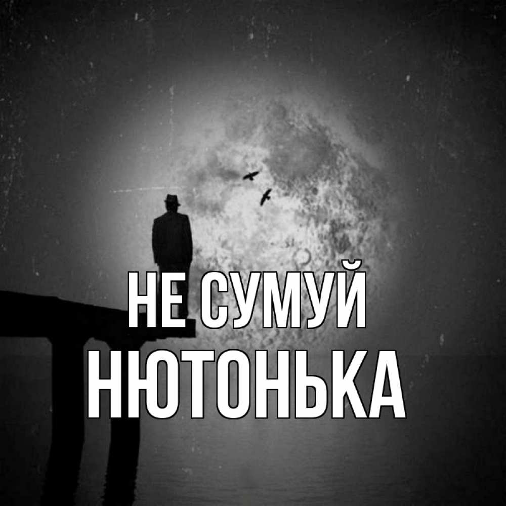 Открытка на каждый день з підписом, Нютонька Не сумуй мужчина на мосту Прикольна листівка з побажанням онлайн скачати безкоштовно 