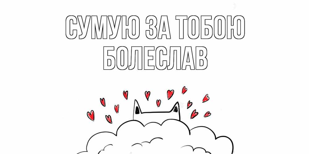 Открытка на каждый день з підписом, Болеслав Сумую за тобою котик скучает по тебе очень с сердечками Прикольна листівка з побажанням онлайн скачати безкоштовно 