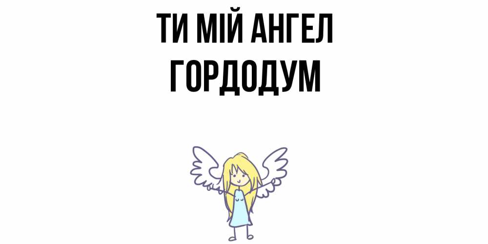 Открытка на каждый день з підписом, Гордодум Ти мій ангел ангел Прикольна листівка з побажанням онлайн скачати безкоштовно 