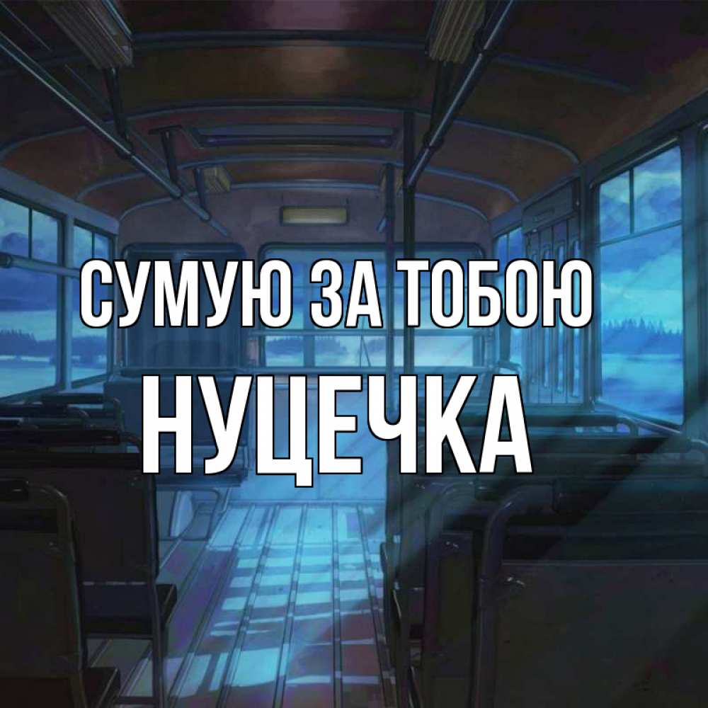 Открытка на каждый день з підписом, Нуцечка Сумую за тобою тоска Прикольна листівка з побажанням онлайн скачати безкоштовно 