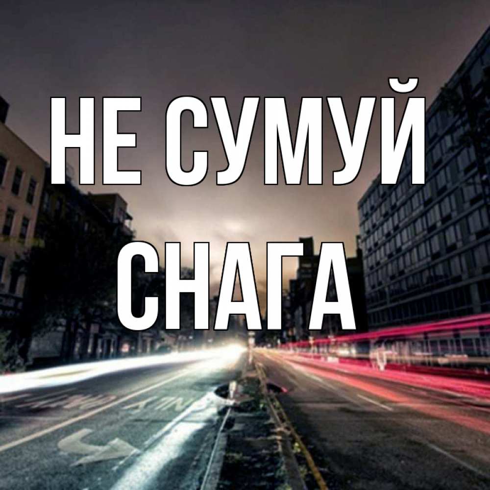 Открытка на каждый день з підписом, Снага Не сумуй съемка ночью Прикольна листівка з побажанням онлайн скачати безкоштовно 