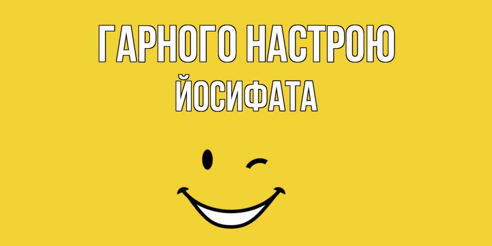 Открытка на каждый день з підписом, Йосифата Гарного настрою смайл Прикольна листівка з побажанням онлайн скачати безкоштовно 
