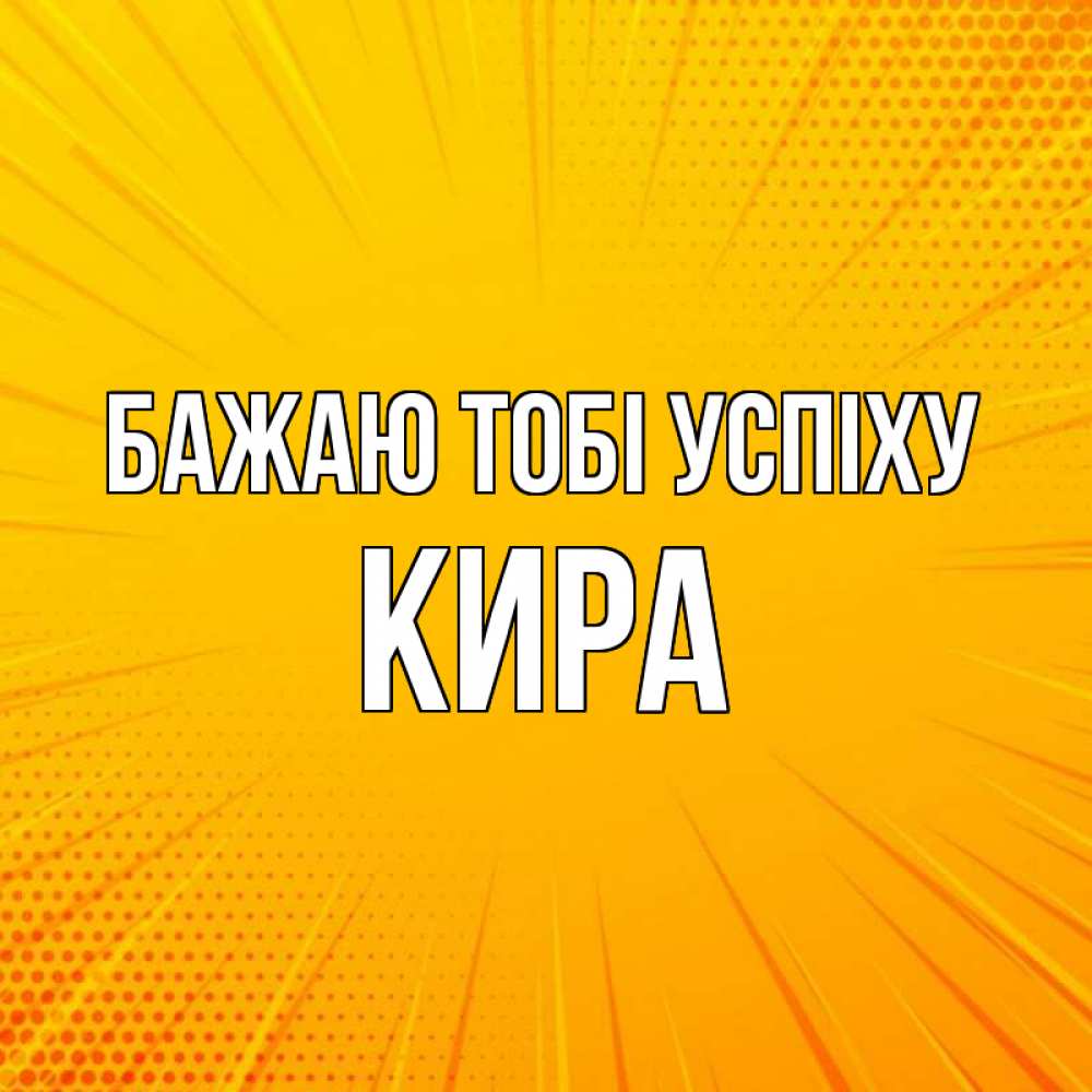 Открытка на каждый день з підписом, Кира Бажаю тобі успіху фон Прикольна листівка з побажанням онлайн скачати безкоштовно 