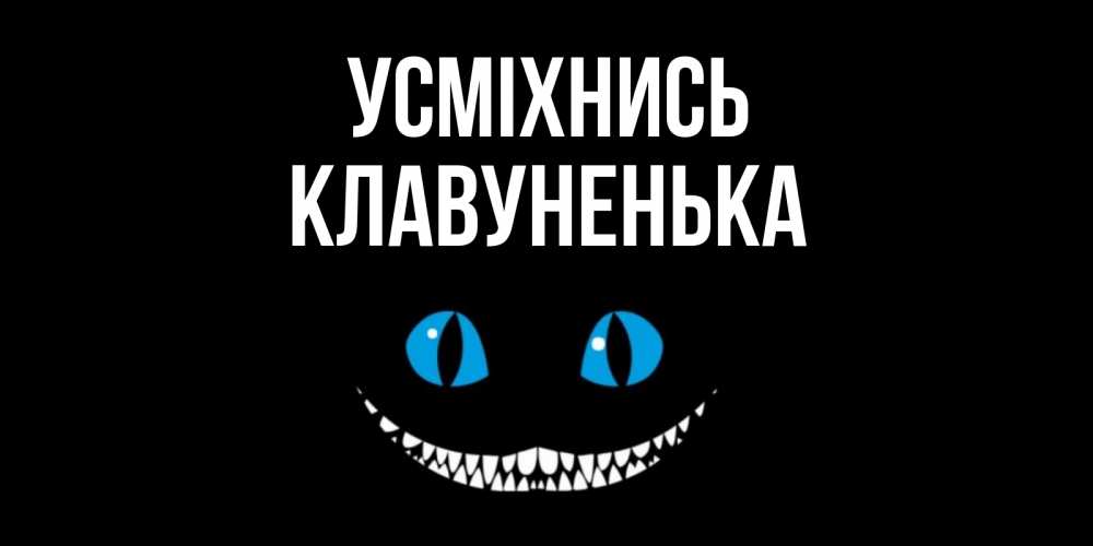 Открытка на каждый день з підписом, Клавуненька Усміхнись кот улыбается Прикольна листівка з побажанням онлайн скачати безкоштовно 