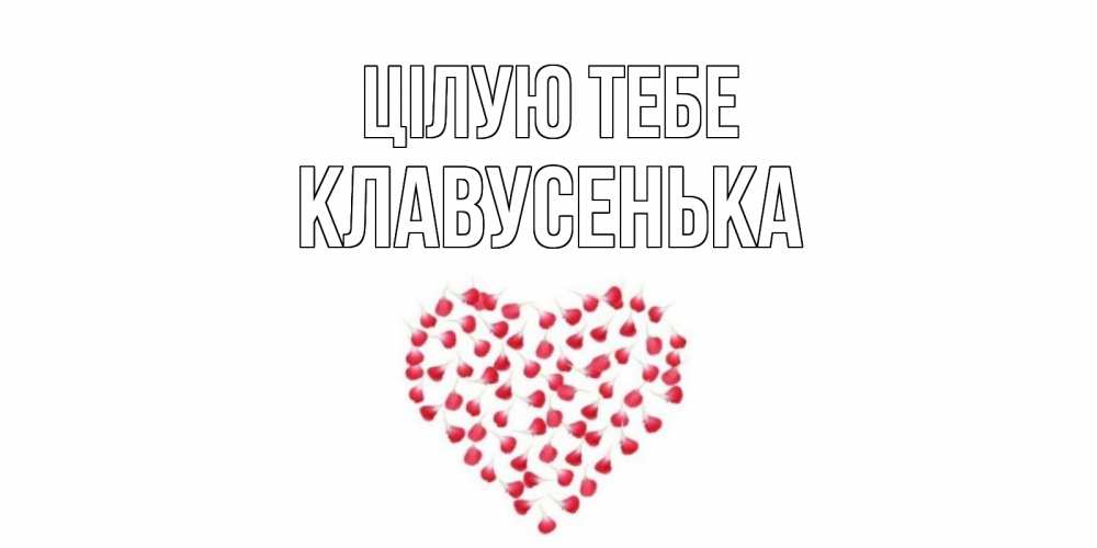 Открытка на каждый день з підписом, Клавусенька Цілую тебе сердце Прикольна листівка з побажанням онлайн скачати безкоштовно 