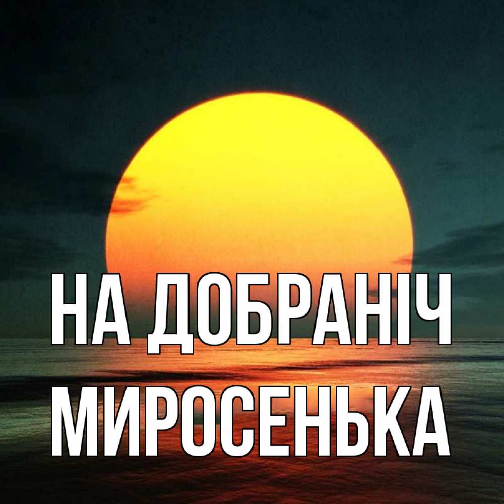 Открытка на каждый день з підписом, Миросенька На добраніч огромный диск солнц Прикольна листівка з побажанням онлайн скачати безкоштовно 