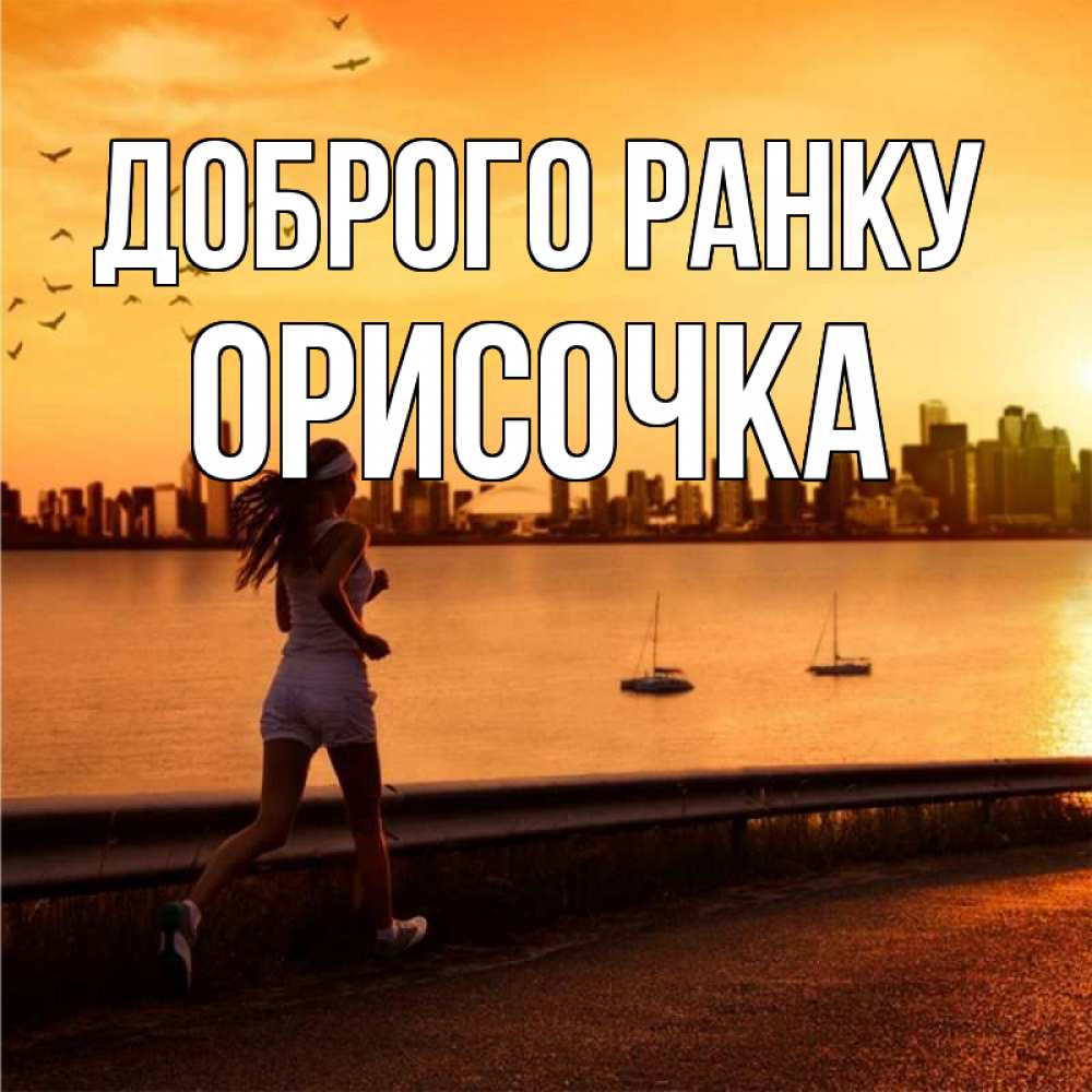 Открытка на каждый день з підписом, Орисочка Доброго ранку девушка бежит Прикольна листівка з побажанням онлайн скачати безкоштовно 