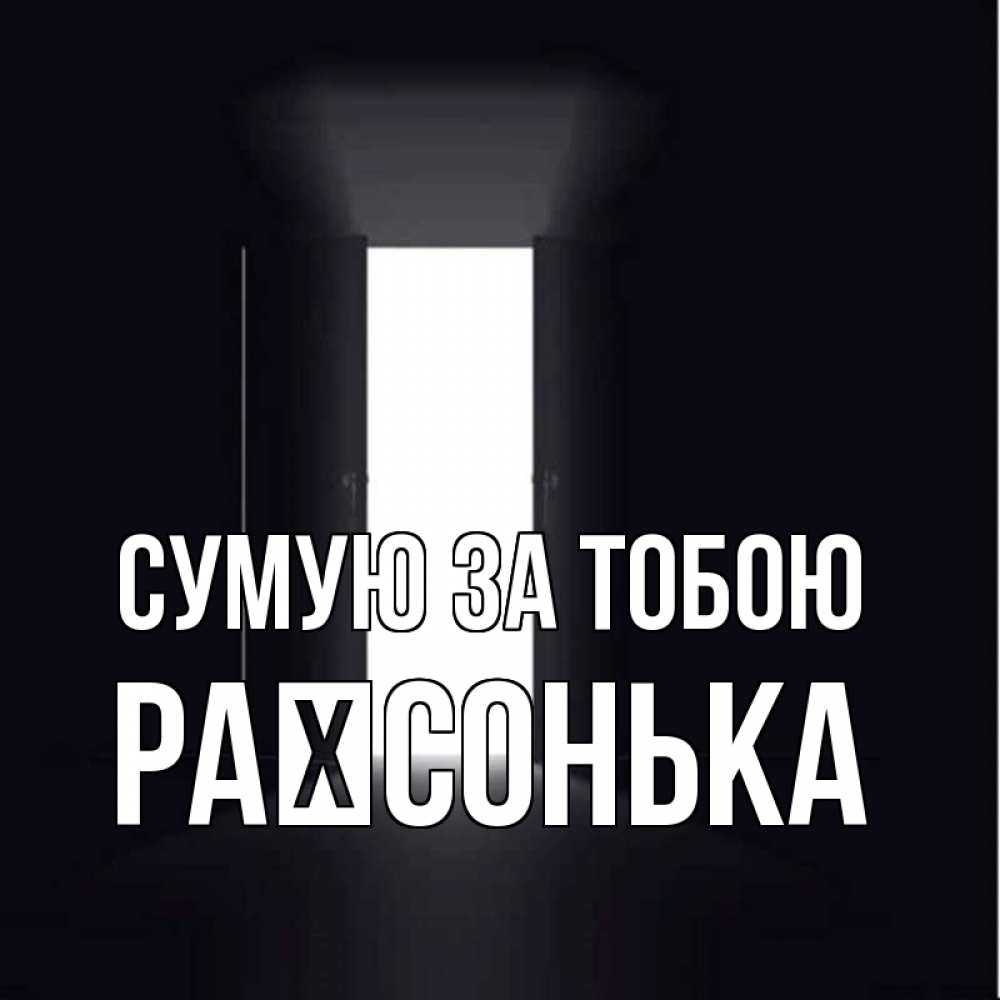 Открытка на каждый день з підписом, Раїсонька Сумую за тобою дверь и свет Прикольна листівка з побажанням онлайн скачати безкоштовно 