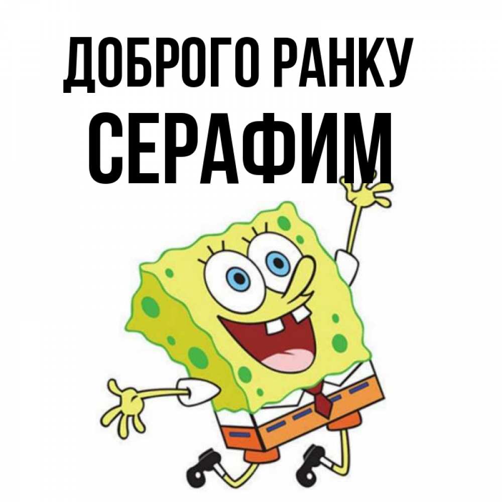 Открытка на каждый день з підписом, Серафим Доброго ранку улыбающийся спанч Боб Прикольна листівка з побажанням онлайн скачати безкоштовно 