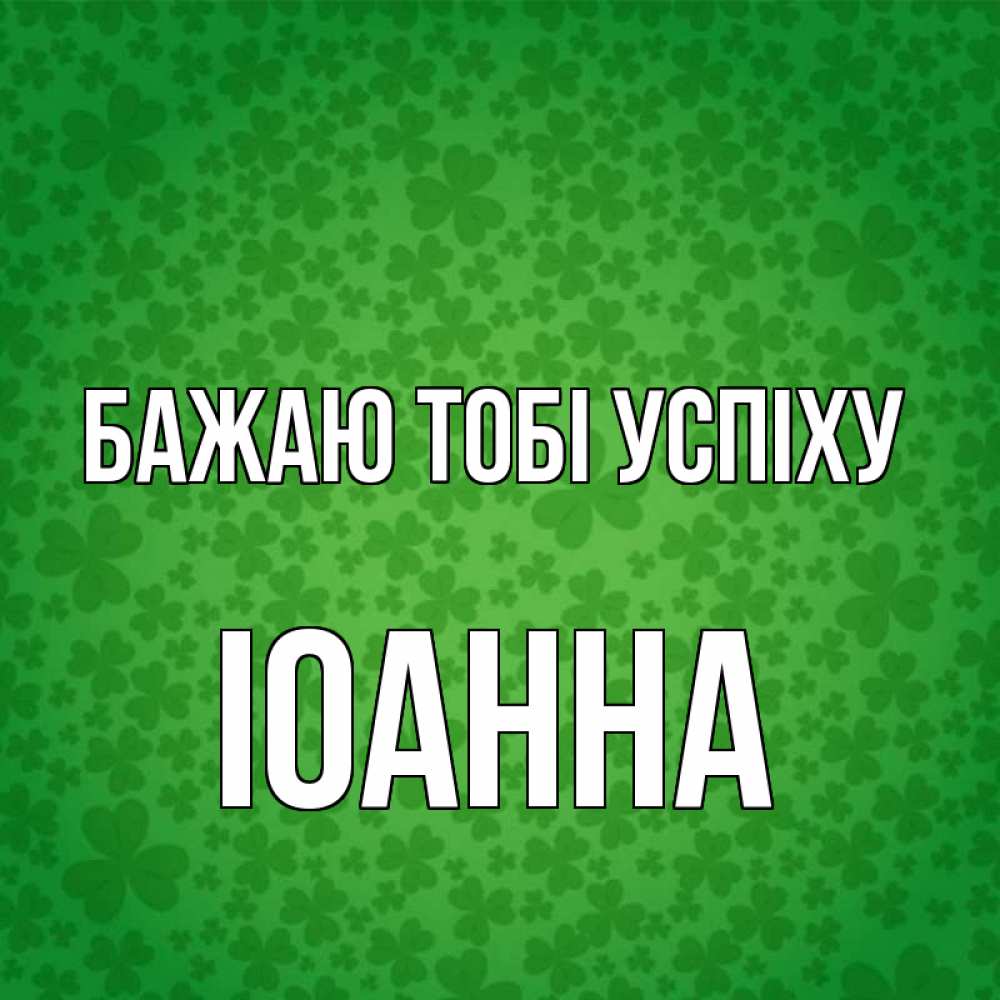 Открытка на каждый день з підписом, Іоанна Бажаю тобі успіху много листочков на удачу Прикольна листівка з побажанням онлайн скачати безкоштовно 