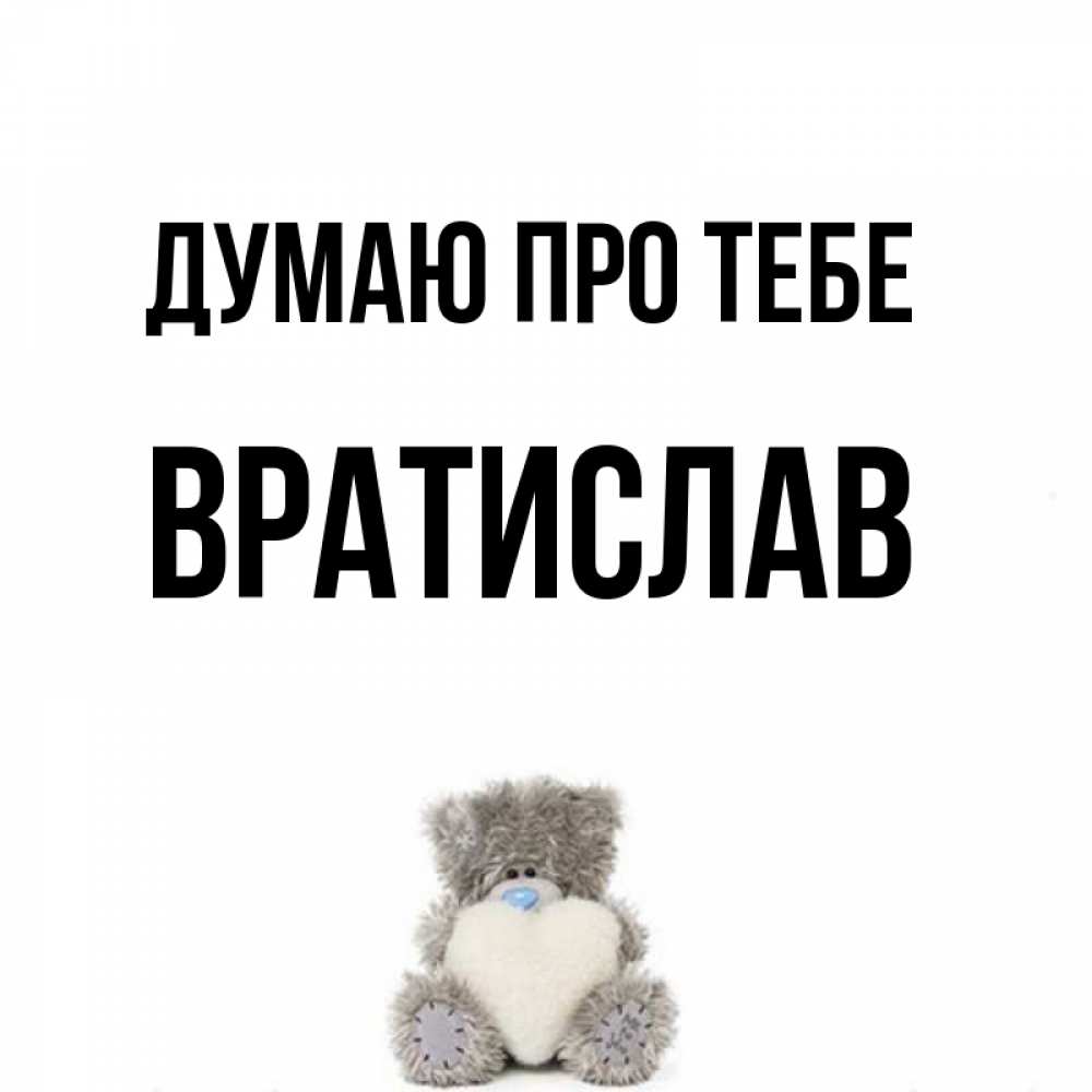 Открытка на каждый день з підписом, Вратислав Думаю про тебе тедди с сердечком для любимой Прикольна листівка з побажанням онлайн скачати безкоштовно 