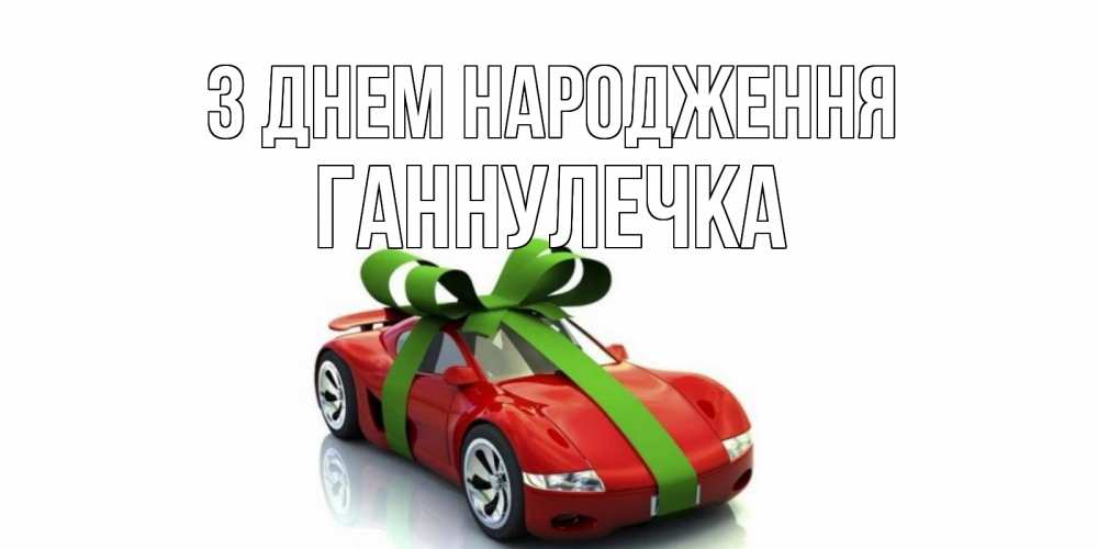 Открытка на каждый день з підписом, Ганнулечка З Днем народження машина, бантик Прикольна листівка з побажанням онлайн скачати безкоштовно 