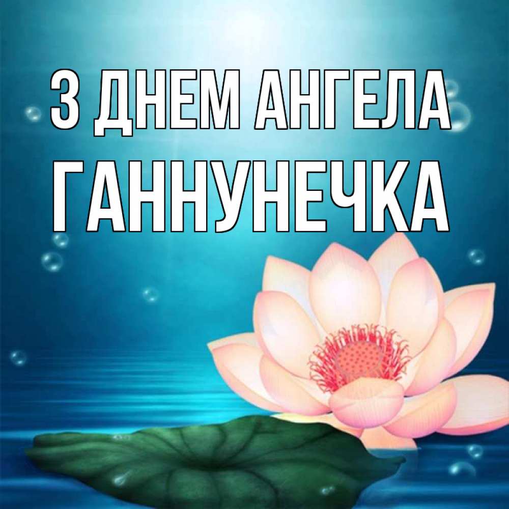 Открытка на каждый день з підписом, Ганнунечка З Днем ангела кувшинка Прикольна листівка з побажанням онлайн скачати безкоштовно 