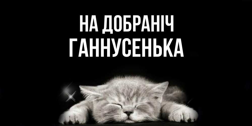 Открытка на каждый день з підписом, Ганнусенька На добраніч спящий котик Прикольна листівка з побажанням онлайн скачати безкоштовно 