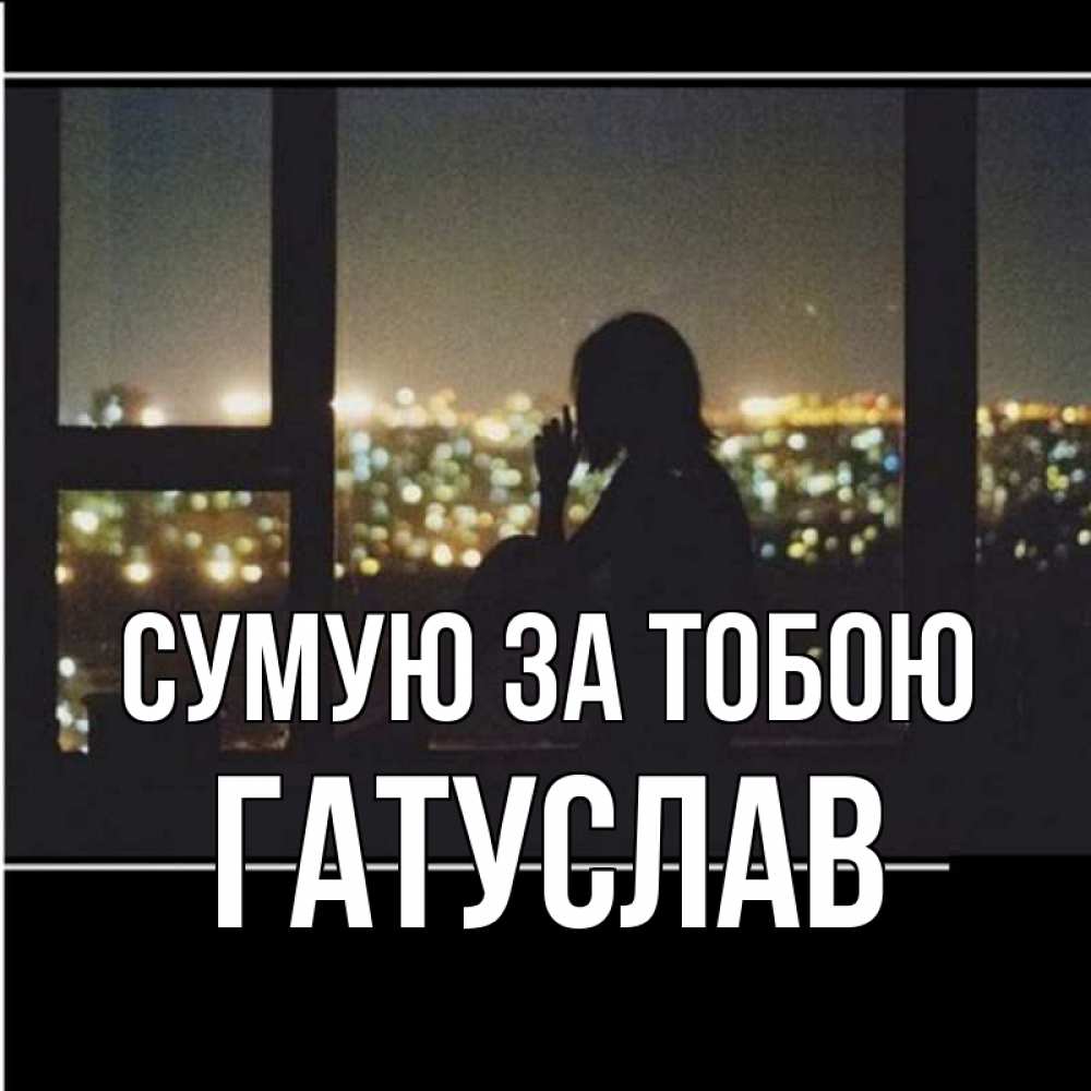 Открытка на каждый день з підписом, Гатуслав Сумую за тобою у окна Прикольна листівка з побажанням онлайн скачати безкоштовно 