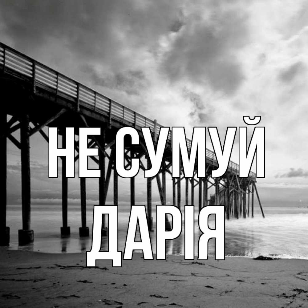 Открытка на каждый день з підписом, Дарія Не сумуй вода и пляж под мостом Прикольна листівка з побажанням онлайн скачати безкоштовно 