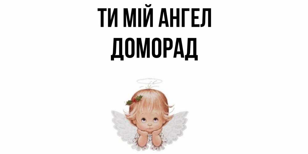 Открытка на каждый день з підписом, Доморад Ти мій ангел ангел Прикольна листівка з побажанням онлайн скачати безкоштовно 