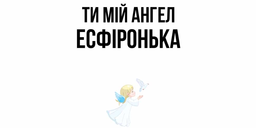 Открытка на каждый день з підписом, Есфіронька Ти мій ангел ангел, голубь Прикольна листівка з побажанням онлайн скачати безкоштовно 