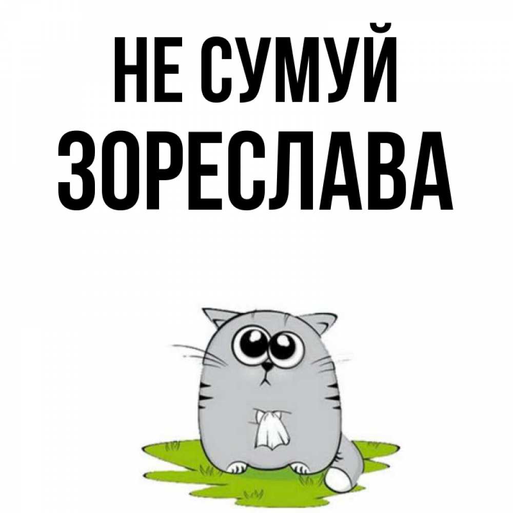 Открытка на каждый день з підписом, Зореслава Не сумуй грустный котяра Прикольна листівка з побажанням онлайн скачати безкоштовно 