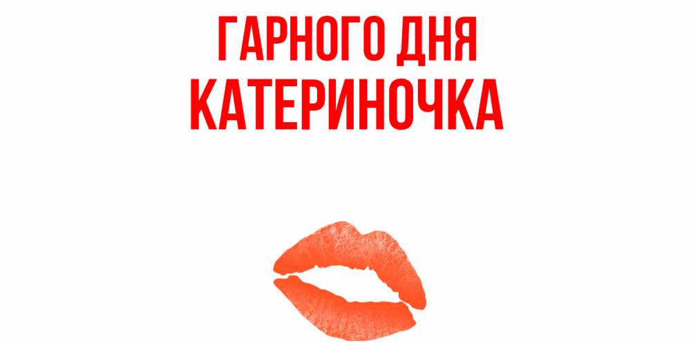 Открытка на каждый день з підписом, Катериночка Гарного дня удачного дня с поцелуем Прикольна листівка з побажанням онлайн скачати безкоштовно 