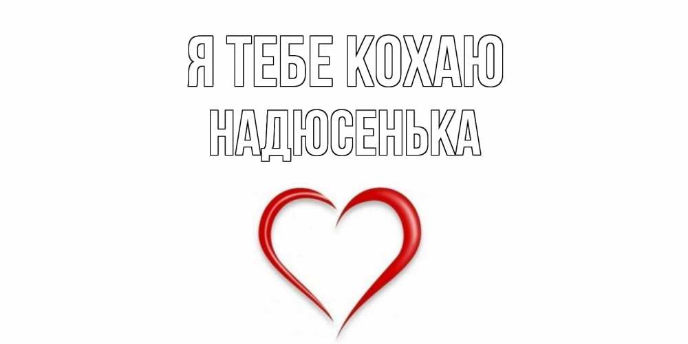Открытка на каждый день з підписом, Надюсенька Я тебе кохаю сердце Прикольна листівка з побажанням онлайн скачати безкоштовно 