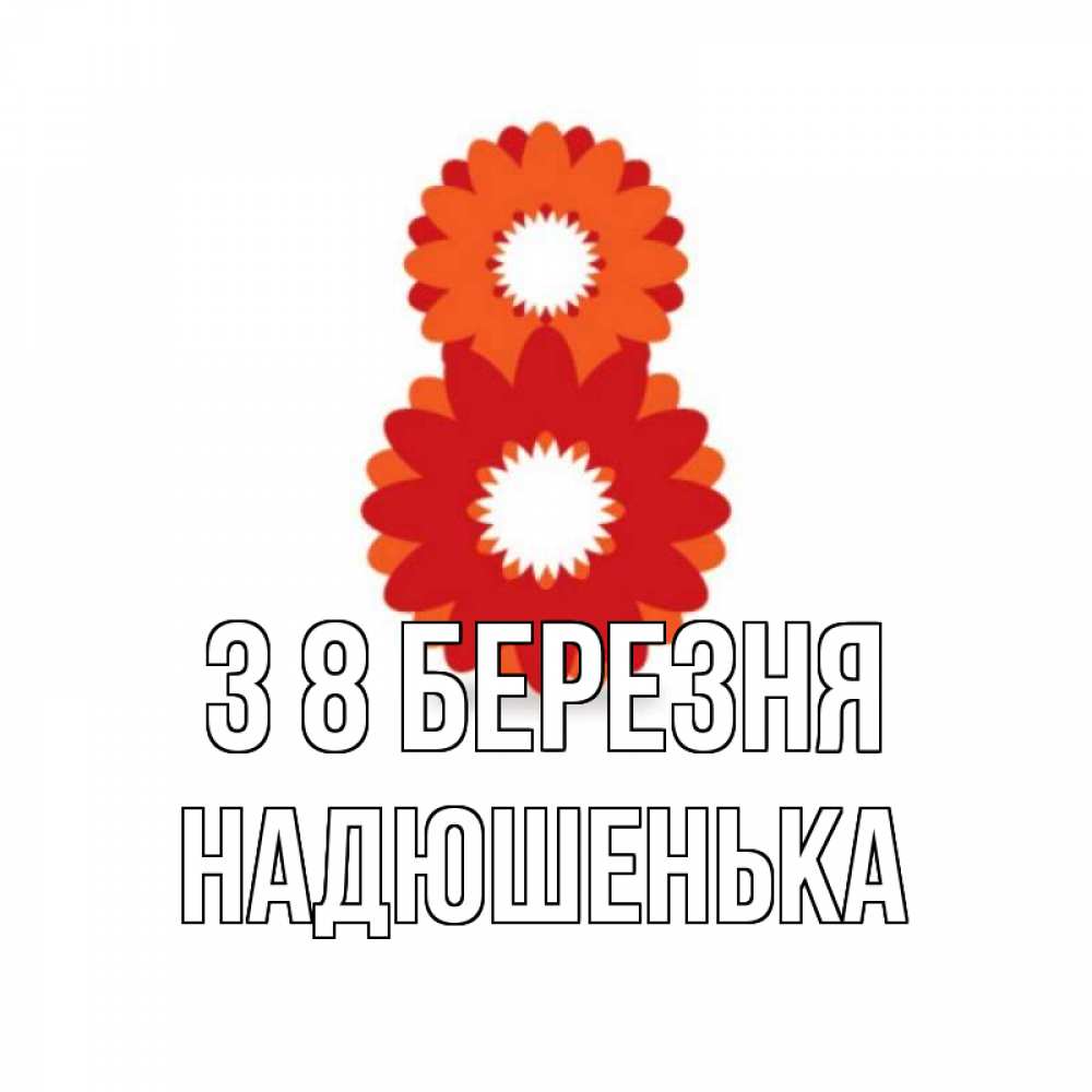Открытка на каждый день з підписом, Надюшенька З 8 БЕРЕЗНЯ восьмерка из лепестков Прикольна листівка з побажанням онлайн скачати безкоштовно 