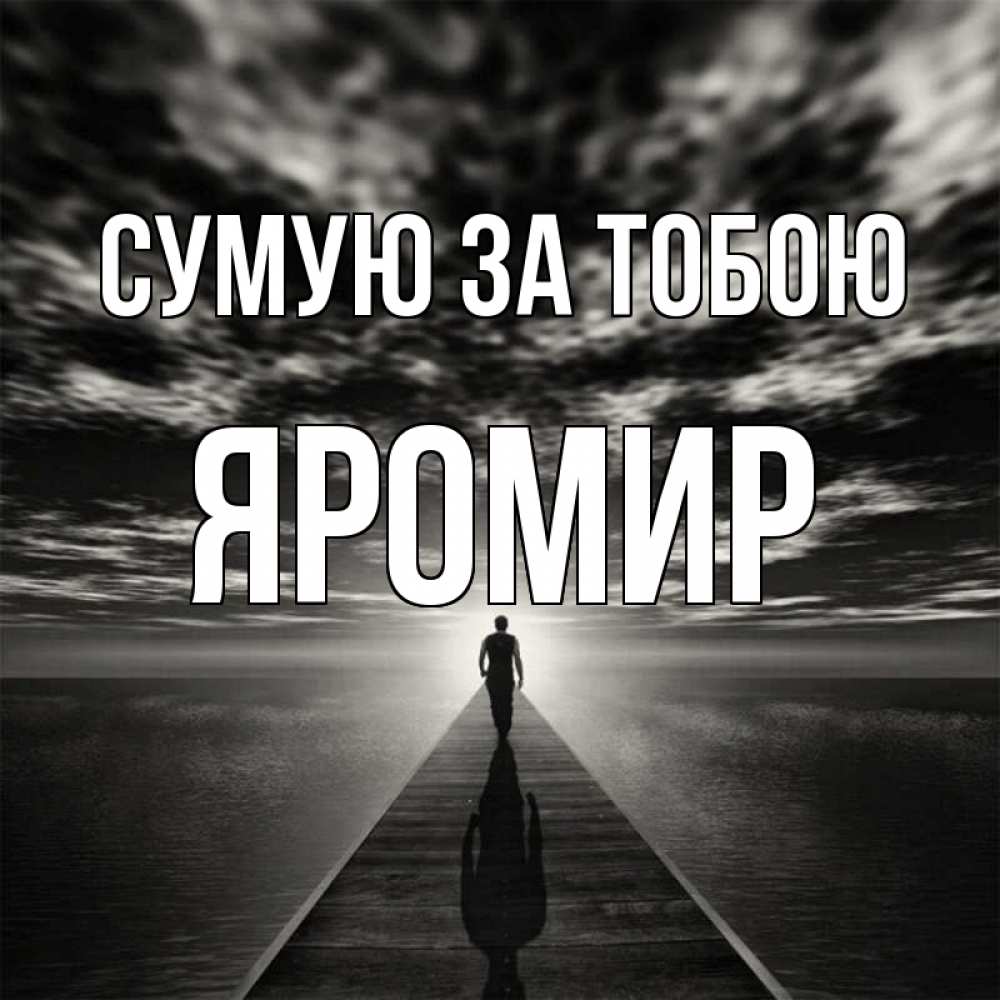 Открытка на каждый день з підписом, Яромир Сумую за тобою к тебе Прикольна листівка з побажанням онлайн скачати безкоштовно 