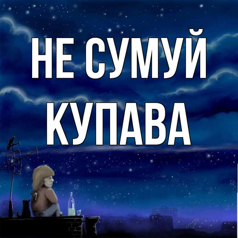 Открытка на каждый день з підписом, Купава Не сумуй город с крыши Прикольна листівка з побажанням онлайн скачати безкоштовно 