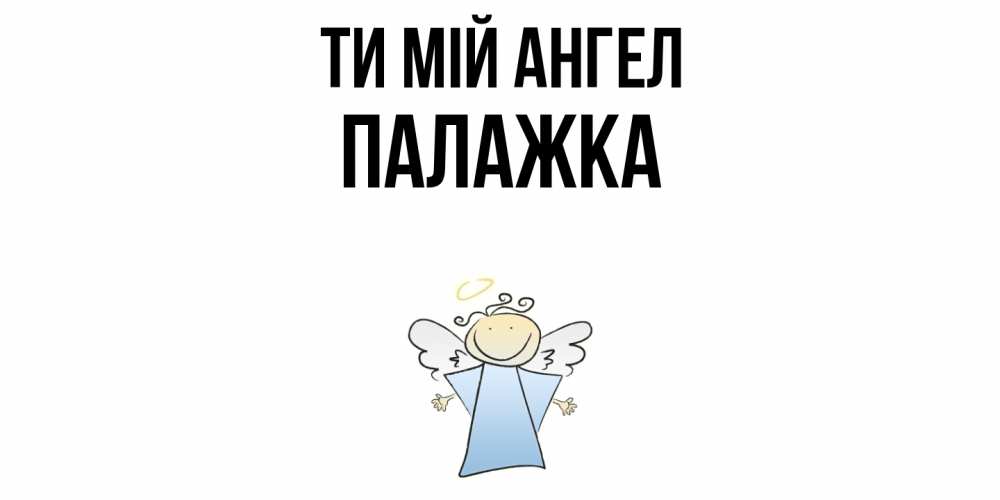 Открытка на каждый день з підписом, Палажка Ти мій ангел ангел Прикольна листівка з побажанням онлайн скачати безкоштовно 