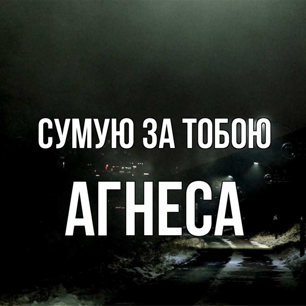 Открытка на каждый день з підписом, Агнеса Сумую за тобою окраина города Прикольна листівка з побажанням онлайн скачати безкоштовно 