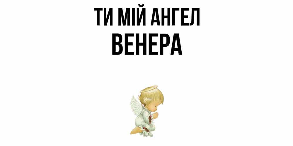 Открытка на каждый день з підписом, Венера Ти мій ангел ангел Прикольна листівка з побажанням онлайн скачати безкоштовно 