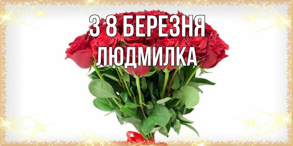 Открытка на каждый день з підписом, Людмилка З 8 БЕРЕЗНЯ самый огромный букет для милых дам Прикольна листівка з побажанням онлайн скачати безкоштовно 