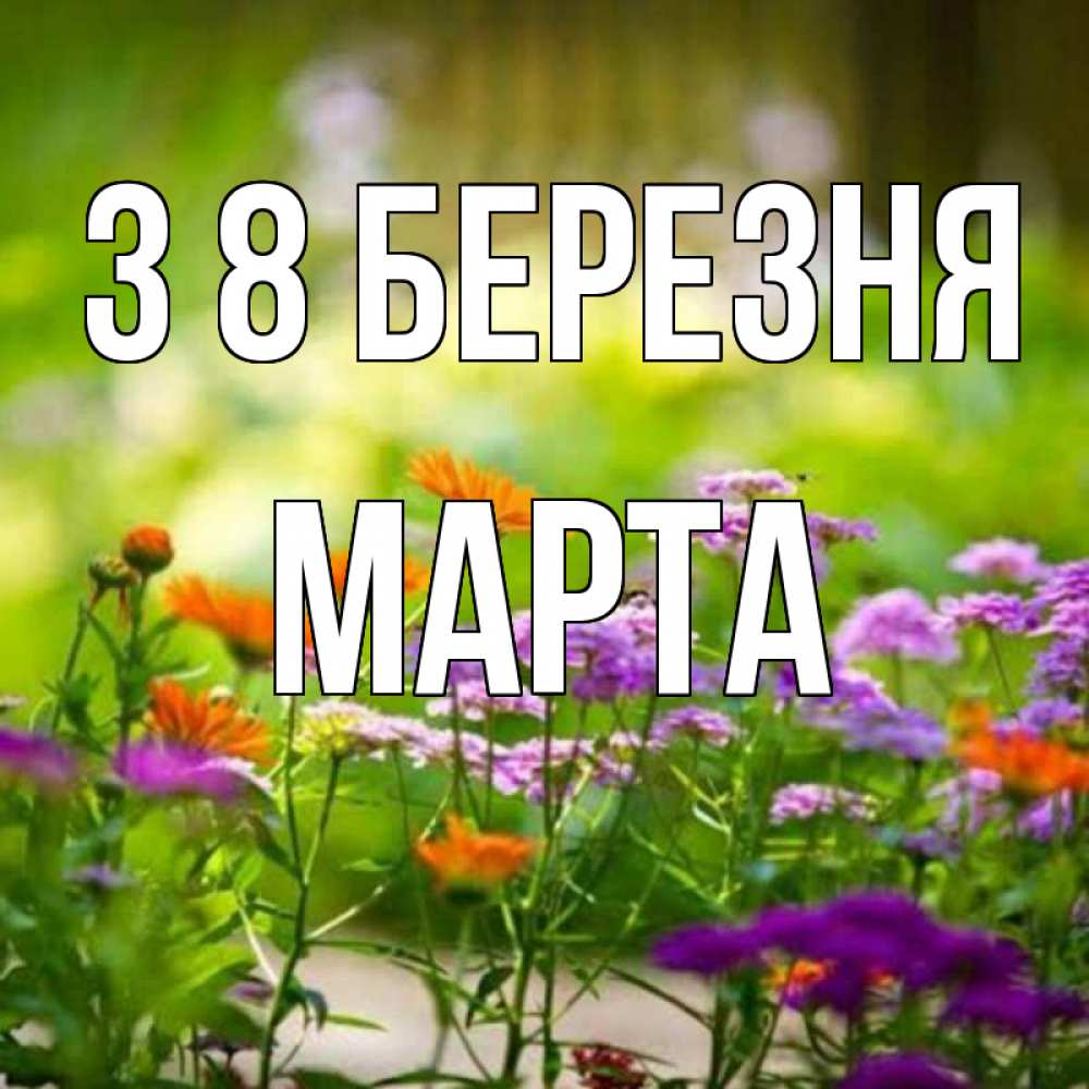 Открытка на каждый день з підписом, Марта З 8 БЕРЕЗНЯ цветы Прикольна листівка з побажанням онлайн скачати безкоштовно 