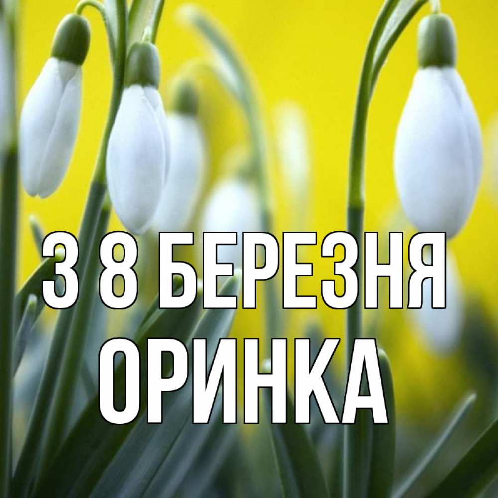 Открытка на каждый день з підписом, Оринка З 8 БЕРЕЗНЯ весенние цветы Прикольна листівка з побажанням онлайн скачати безкоштовно 