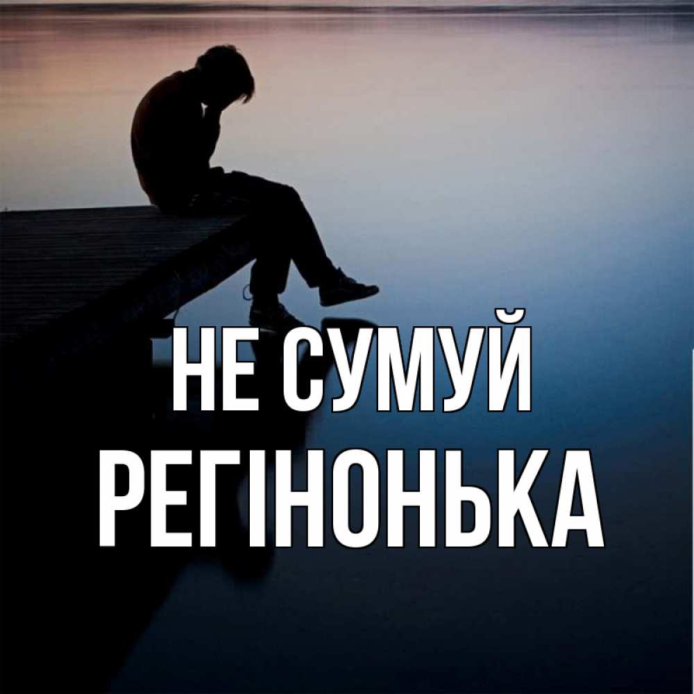 Открытка на каждый день з підписом, Регінонька Не сумуй печаль Прикольна листівка з побажанням онлайн скачати безкоштовно 