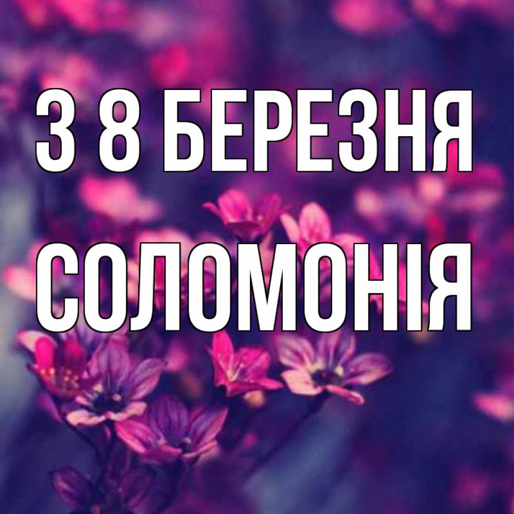 Открытка на каждый день з підписом, Соломонія З 8 БЕРЕЗНЯ небольшие цветы 1 Прикольна листівка з побажанням онлайн скачати безкоштовно 
