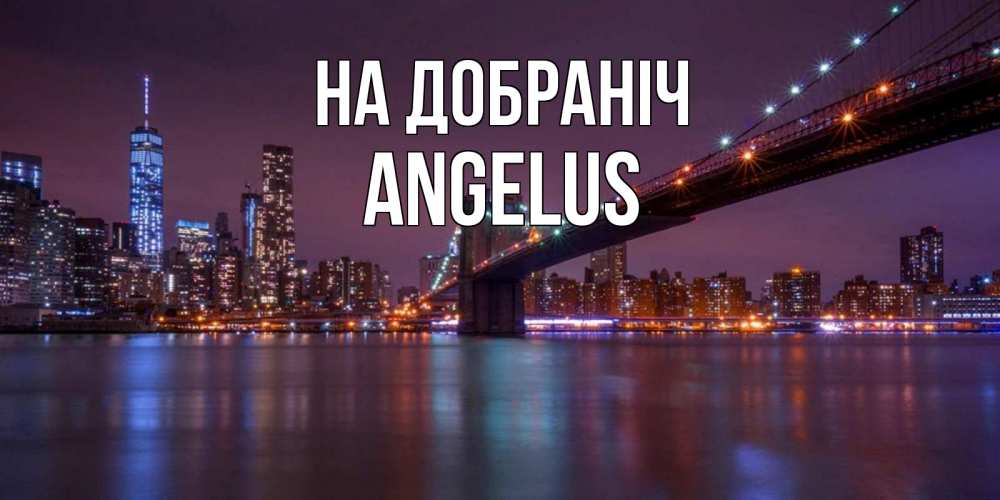 Открытка на каждый день з підписом, Angelus На добраніч ночной мост Прикольна листівка з побажанням онлайн скачати безкоштовно 